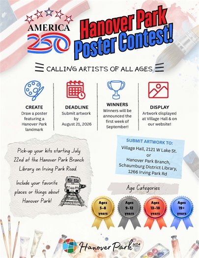 Poster announcing the Hanover Park Poster Contest, calling for artists of all ages. It details the  deadline and where artwork will be dispalyed, with submission information and age categories. Kits are available for pick-up at the Hanover Park Branch Library.