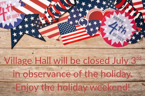 Village Hall will be closed July 3rd in observance of the holiday. Enjoy the holiday weekend!